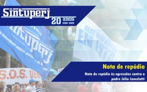 SINTUPERJ DIVULGA: Nota de repúdio às agressões contra o padre Júlio Lancelotti