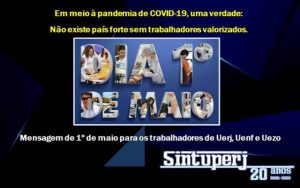Em meio à pandemia de COVID-19, uma verdade: Não existe país forte sem trabalhadores valorizados. Mensagem de 1º de maio para os trabalhadores de Uerj, Uenf e Uezo
