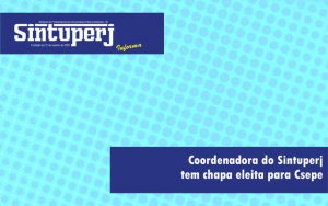 Coordenadora do Sintuperj tem chapa eleita para Csepe