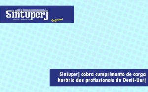 Sintuperj cobra cumprimento de carga horária dos profissionais do Desit-Uerj