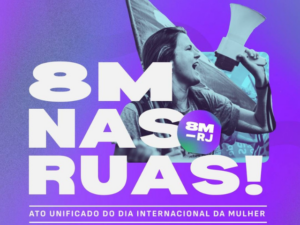 Pela vida das mulheres, pelo direito de existir. O 8 de março será de luta nas ruas!