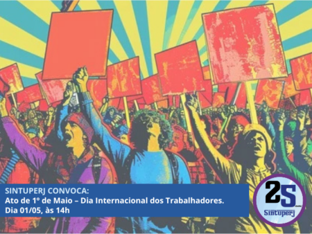 SINTUPERJ CONVOCA: Ato de 1º de Maio – Dia Internacional dos Trabalhadores. Dia 01/05, às 14h
