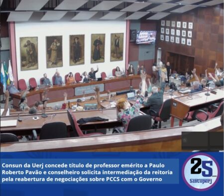Consun da Uerj concede título de professor emérito a Paulo Roberto Pavão e conselheiro solicita intermediação da reitoria pela reabertura de negociações sobre PCCS com o Governo
